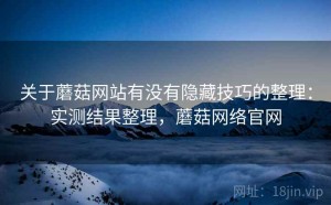 关于蘑菇网站有没有隐藏技巧的整理：实测结果整理，蘑菇网络官网