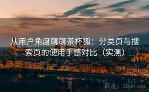从用户角度聊聊茶杯狐：分类页与搜索页的使用手感对比（实测）