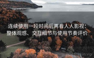 连续使用一段时间后再看人人影视：整体观感、交互细节与使用节奏评价