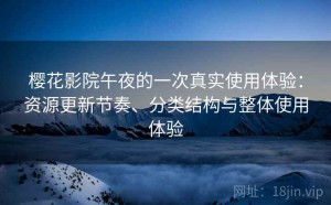 樱花影院午夜的一次真实使用体验：资源更新节奏、分类结构与整体使用体验