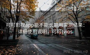 可可影视app能不能长期用实测结果：详细使用说明，可可tvios