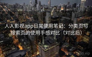 人人影视app日常使用笔记：分类页与搜索页的使用手感对比（对比后）