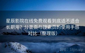 星辰影院在线免费观看到底适不适合长期用？分类页与搜索页的使用手感对比（整理版）