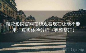 樱花影院官网在线观看现在还能不能用：真实体验分析（完整整理）