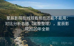 星辰影院在线观看现在还能不能用：对比分析总结（完整整理），星辰影院2020年全新